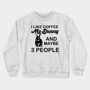 i like coffee my bunny and maybe 3 people Crewneck Sweatshirt